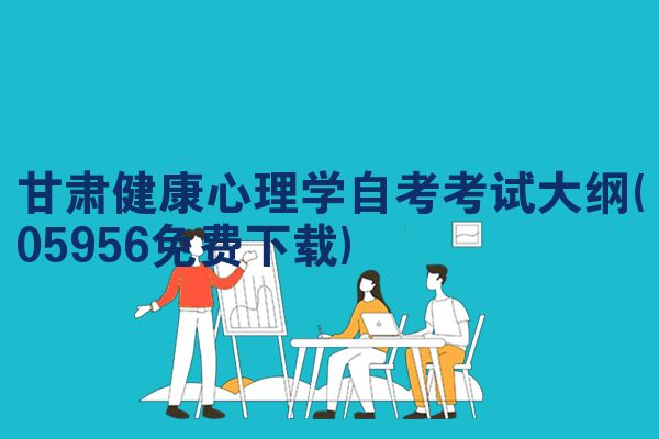 甘肃健康心理学自考考试大纲(05956免费下载)