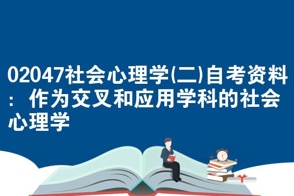 02047社会心理学(二)自考资料：作为交叉和应用学科的社会心理学