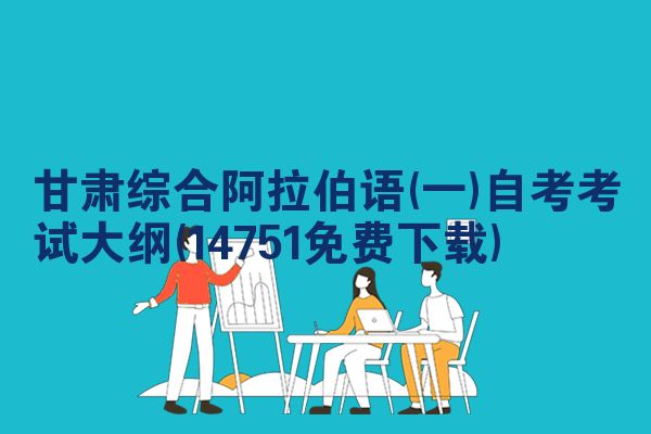 甘肃综合阿拉伯语(一)自考考试大纲(14751免费下载)