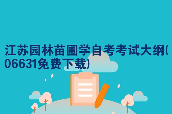 江苏园林苗圃学自考考试大纲(06631免费下载)