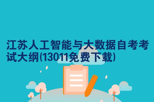 江苏人工智能与大数据自考考试大纲(13011免费下载)