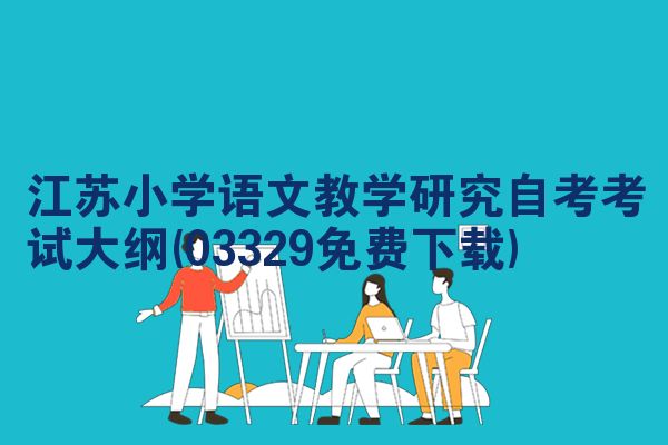 江苏小学语文教学研究自考考试大纲(03329免费下载)