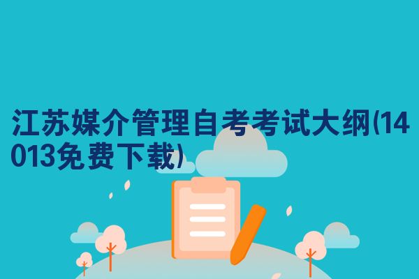 江苏媒介管理自考考试大纲(14013免费下载)