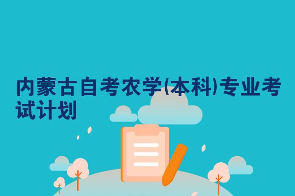 内蒙古自考农学(本科)专业考试计划