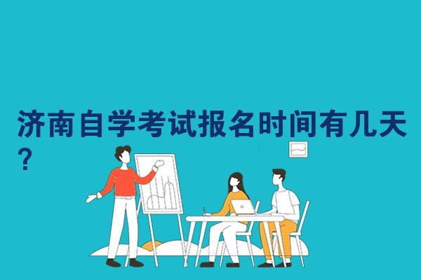 济南自学考试报名时间有几天？