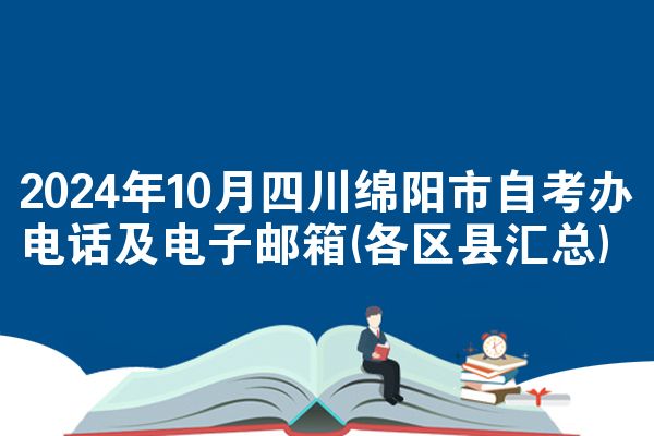 2024年10月四川绵阳市自考办电话及电子邮箱(各区县汇总)