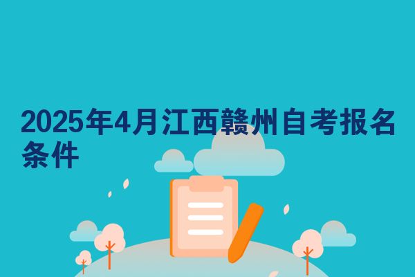 2025年4月江西赣州自考报名条件