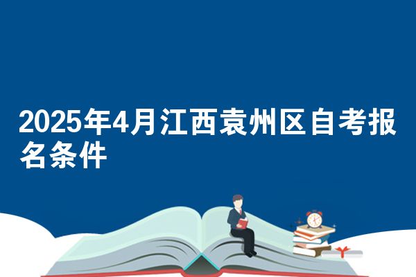 2025年4月江西袁州区自考报名条件