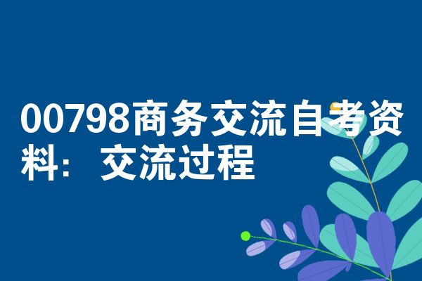 00798商务交流自考资料：交流过程
