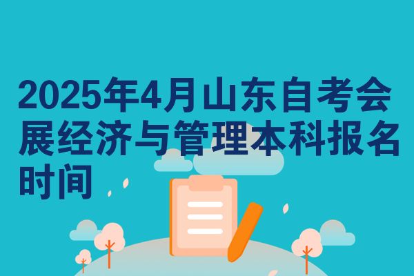 2025年4月山东自考会展经济与管理本科报名时间