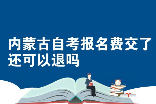 内蒙古自考报名费交了还可以退吗