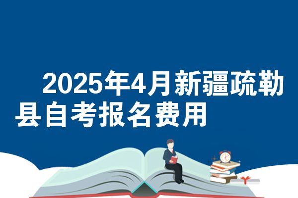 2025年4月新疆疏勒县自考报名费用