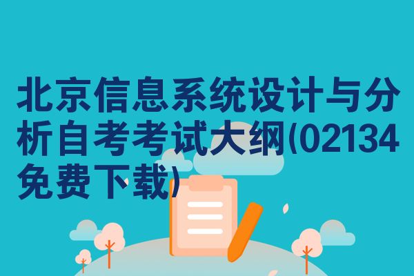 北京信息系统设计与分析自考考试大纲(02134免费下载)