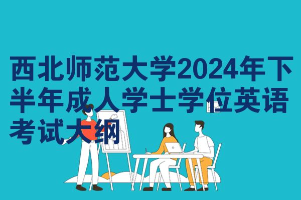 西北师范大学2024年下半年成人学士学位英语考试大纲