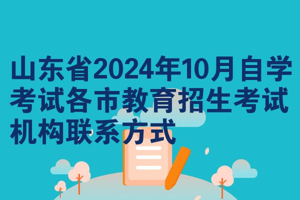山东省2024年10月自学考试各市教育招生考试机构联系方式