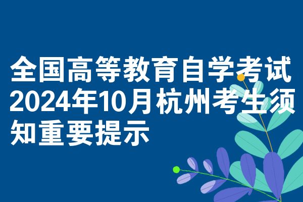 全国高等教育自学考试2024年10月杭州考生须知重要提示