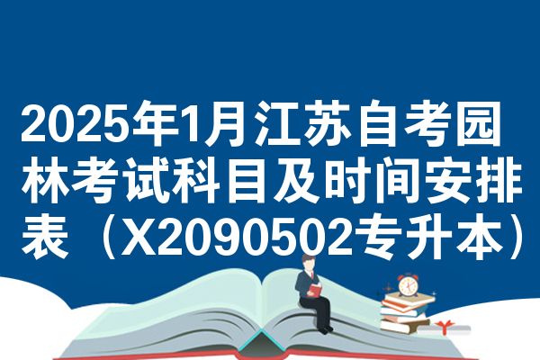 2025年1月江苏自考园林考试科目及时间安排表(X2090502专升本)
