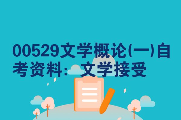 00529文学概论(一)自考资料:文学接受