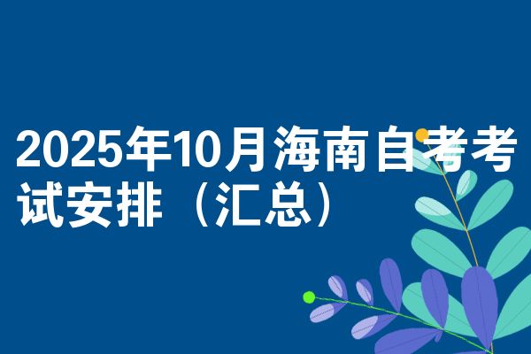 2025年10月海南自考考试安排(汇总)