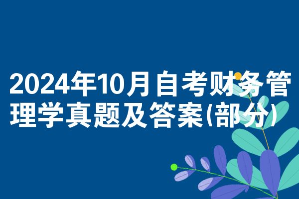 2024年10月自考财务管理学真题及答案(部分)