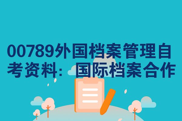 00789外国档案管理自考资料:国际档案合作