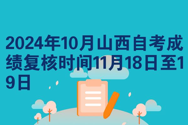 2024年10月山西自考成绩复核时间11月18日至19日