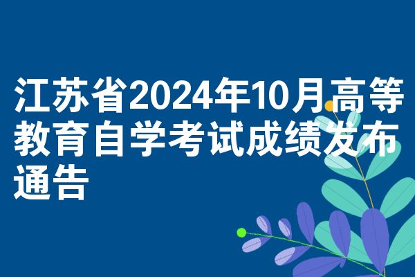 江苏省2024年10月高等教育自学考试成绩发布通告
