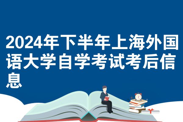 2024年下半年上海外国语大学自学考试考后信息