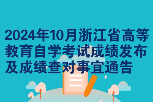 2024年10月浙江省高等教育自学考试成绩发布及成绩查对事宜通告