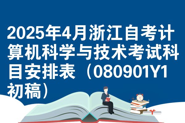 2025年4月浙江自考计算机科学与技术考试科目安排表（080901Y1初稿）