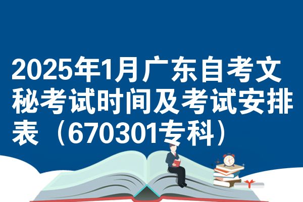 2025年1月广东自考文秘考试时间及考试安排表(670301专科)