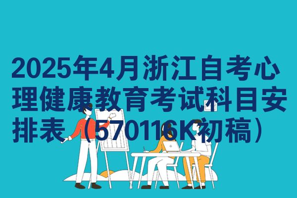 2025年4月浙江自考心理健康教育考试科目安排表（570116K初稿）