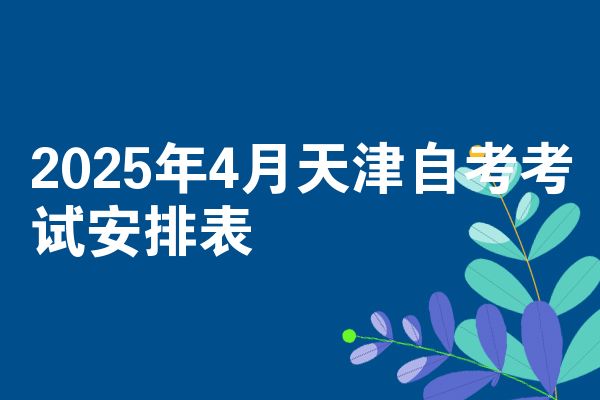 2025年4月天津自考考试安排表