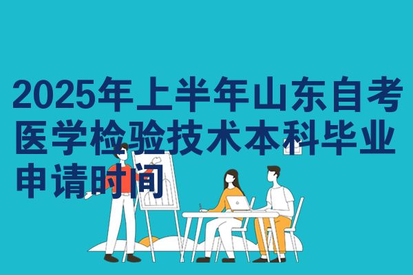 2025年上半年山東自考醫(yī)學檢驗技術本科畢業(yè)申請時間