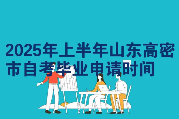 2025年上半年山东高密市自考毕业申请时间
