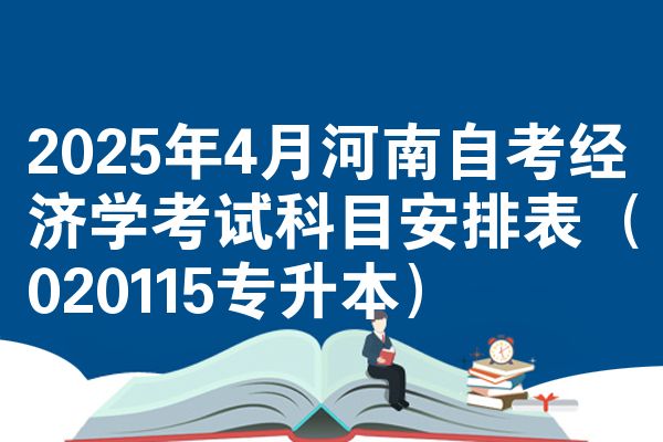 2025年4月河南自考经济学考试科目安排表（020115专升本）