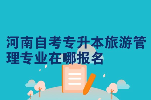 河南自考专升本旅游管理专业在哪报名