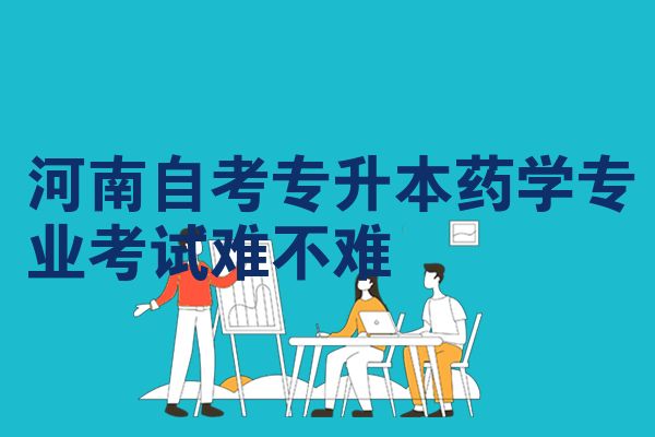 河南自考专升本药学专业考试难不难
