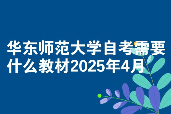 华东师范大学自学考试需要什么教程2025年4月