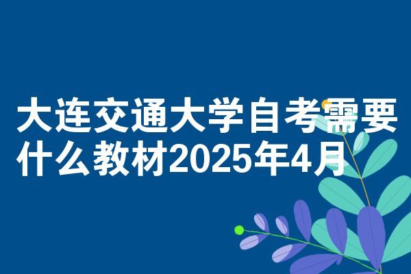 大连交通大学自考需要什么教材2025年4月