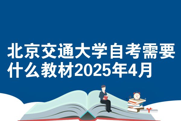 北京交通大学自学考试需要什么教程2025年4月