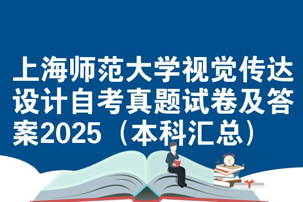 上海师范大学视觉传达设计自考真题试卷及答案2025(本科汇总)
