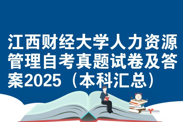 江西财经大学人力资源管理自考真题试卷及答案2025(本科汇总)