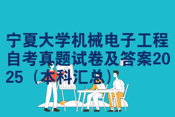 宁夏大学机械电子工程自考真题试卷及答案2025(本科汇总)