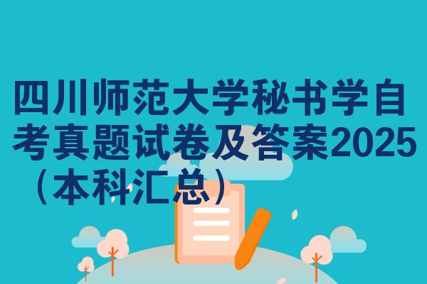 四川师范大学秘书学自考真题试卷及答案2025(本科汇总)