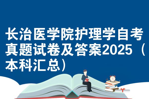 长治医学院护理学自考真题试卷及答案2025（本科汇总）