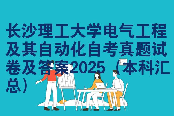 长沙理工大学电气工程及其自动化自考真题试卷及答案2025(本科汇总)