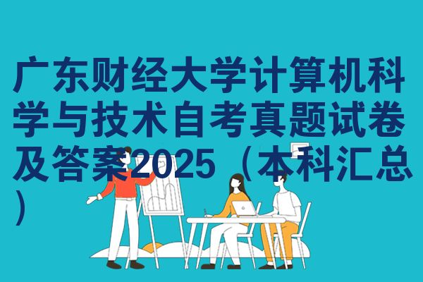 广东财经大学计算机科学与技术自考真题试卷及答案2025（本科汇总）
