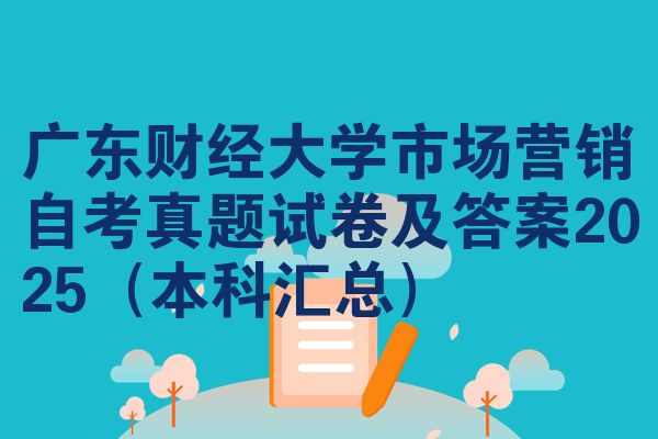 广东财经大学市场推广自学考试考试真题试题及参考答案2025(本科大全)