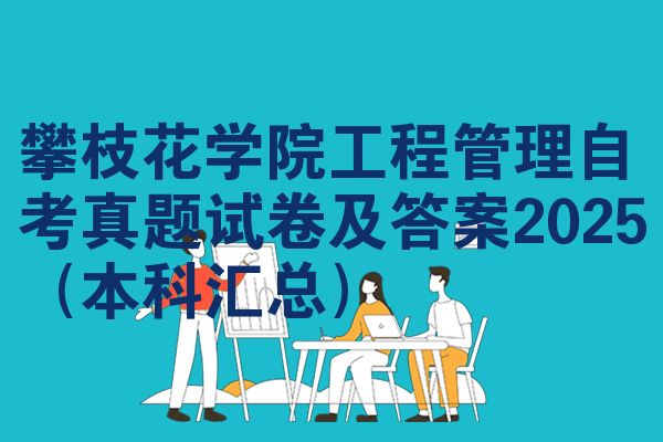 攀枝花学院工程管理自考真题试卷及答案2025（本科汇总）